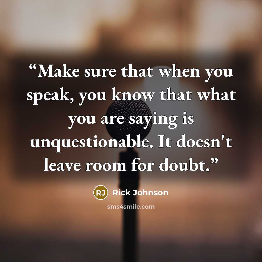 “Make sure that when you speak, you know that what you are saying is unquestionable. It doesn't leave room for doubt.” quote by Rick Johnson