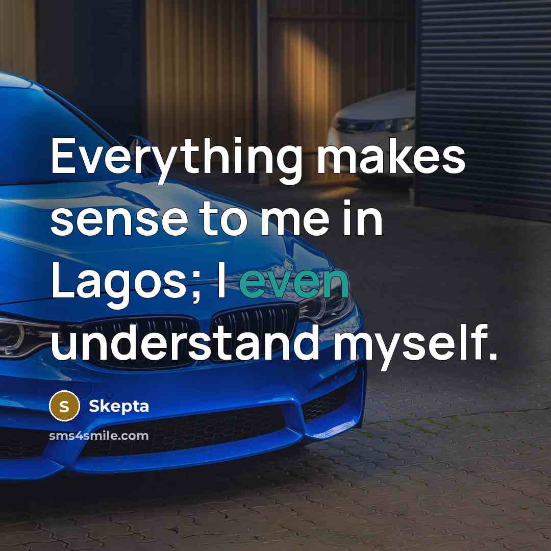 “Everything makes sense to me in Lagos; I even understand myself.” quote by Skepta
