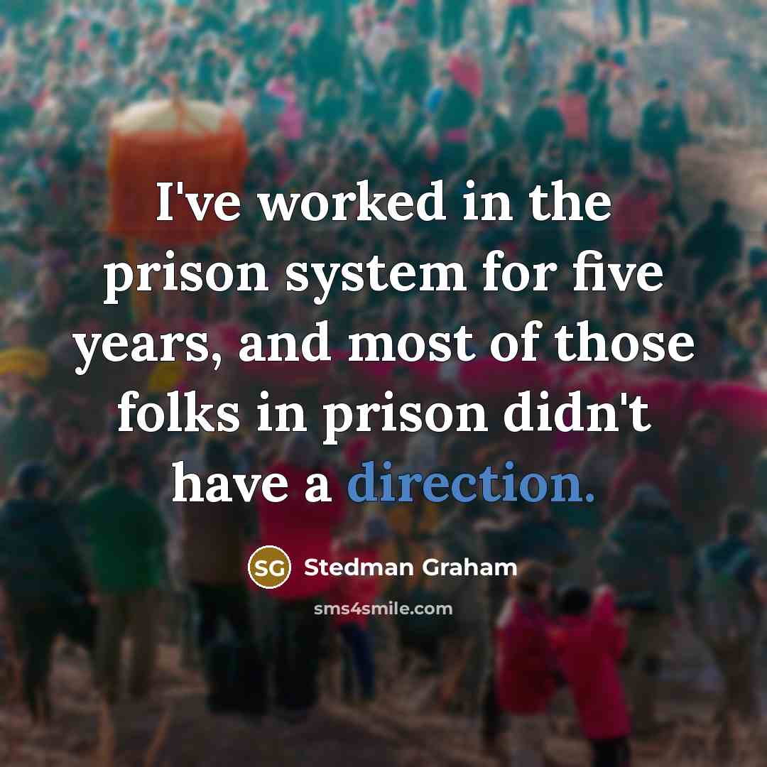 “I've worked in the prison system for five years, and most of those folks in prison didn't have a direction.” quote by Stedman Graham