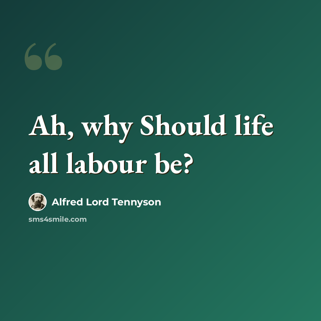 “Ah, why Should life all labour be?” quote by Alfred Lord Tennyson