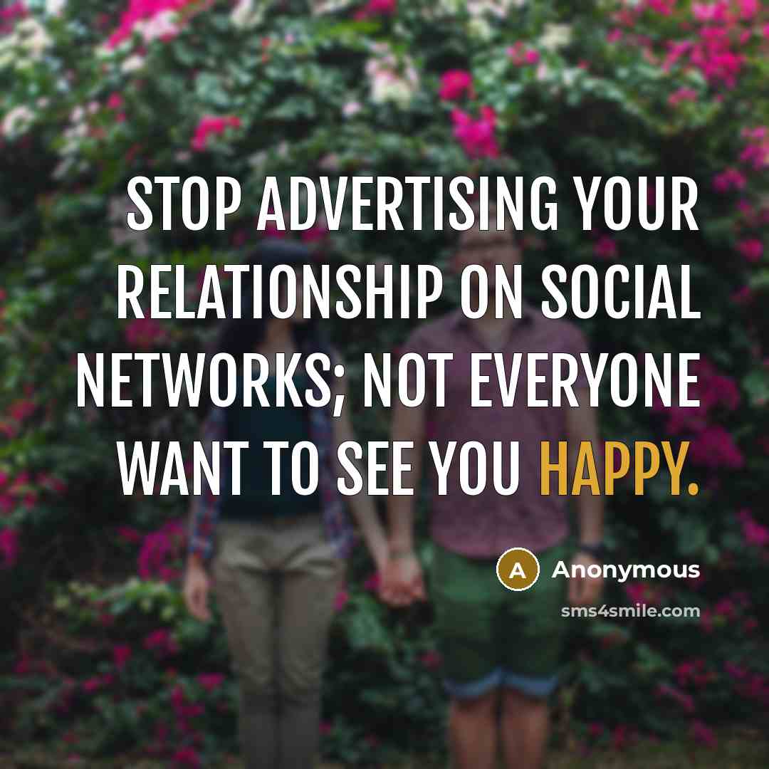 “Stop advertising your relationship on social networks; not everyone want to see you happy.” quote by Anonymous