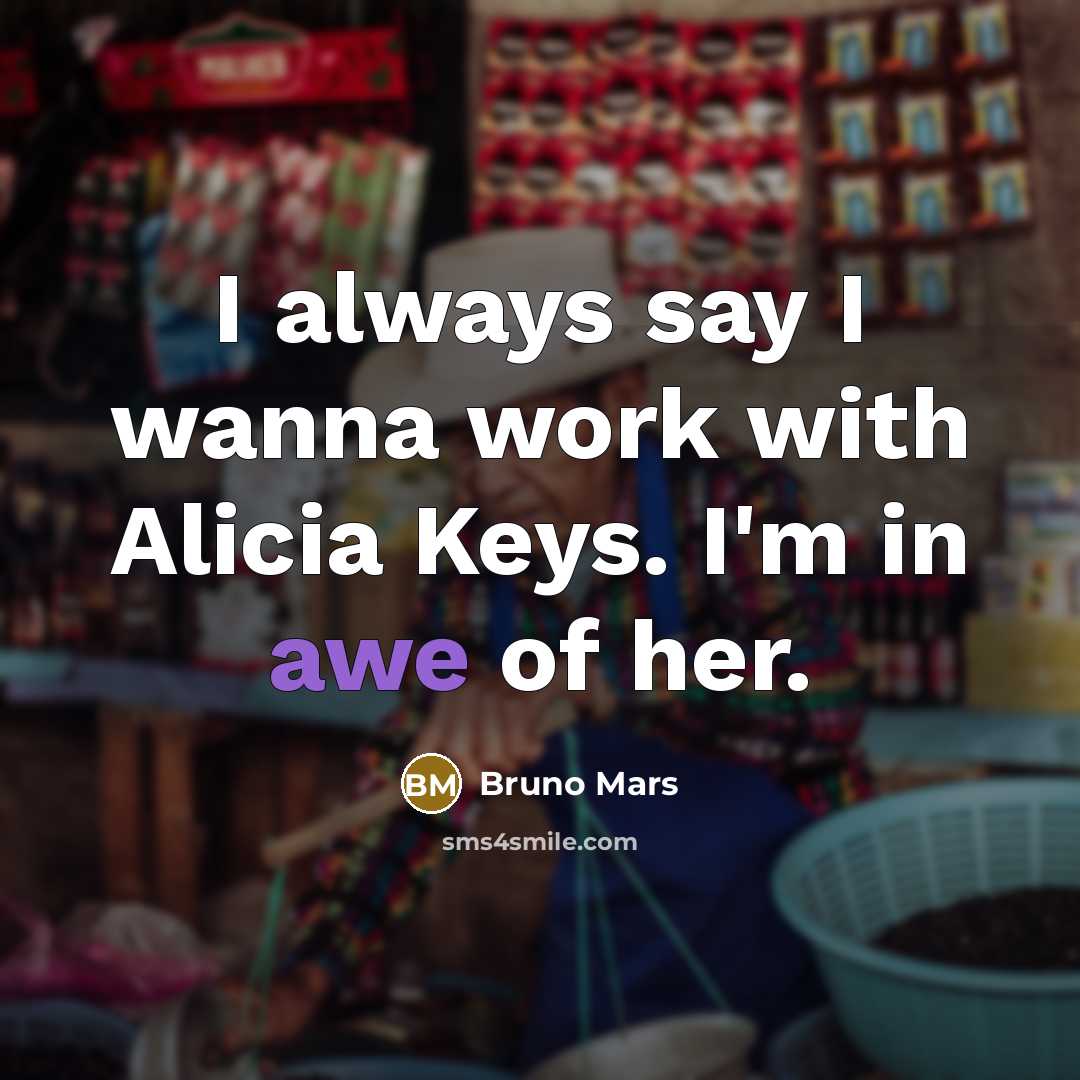 “I always say I wanna work with Alicia Keys. I'm in awe of her.” quote by Bruno Mars