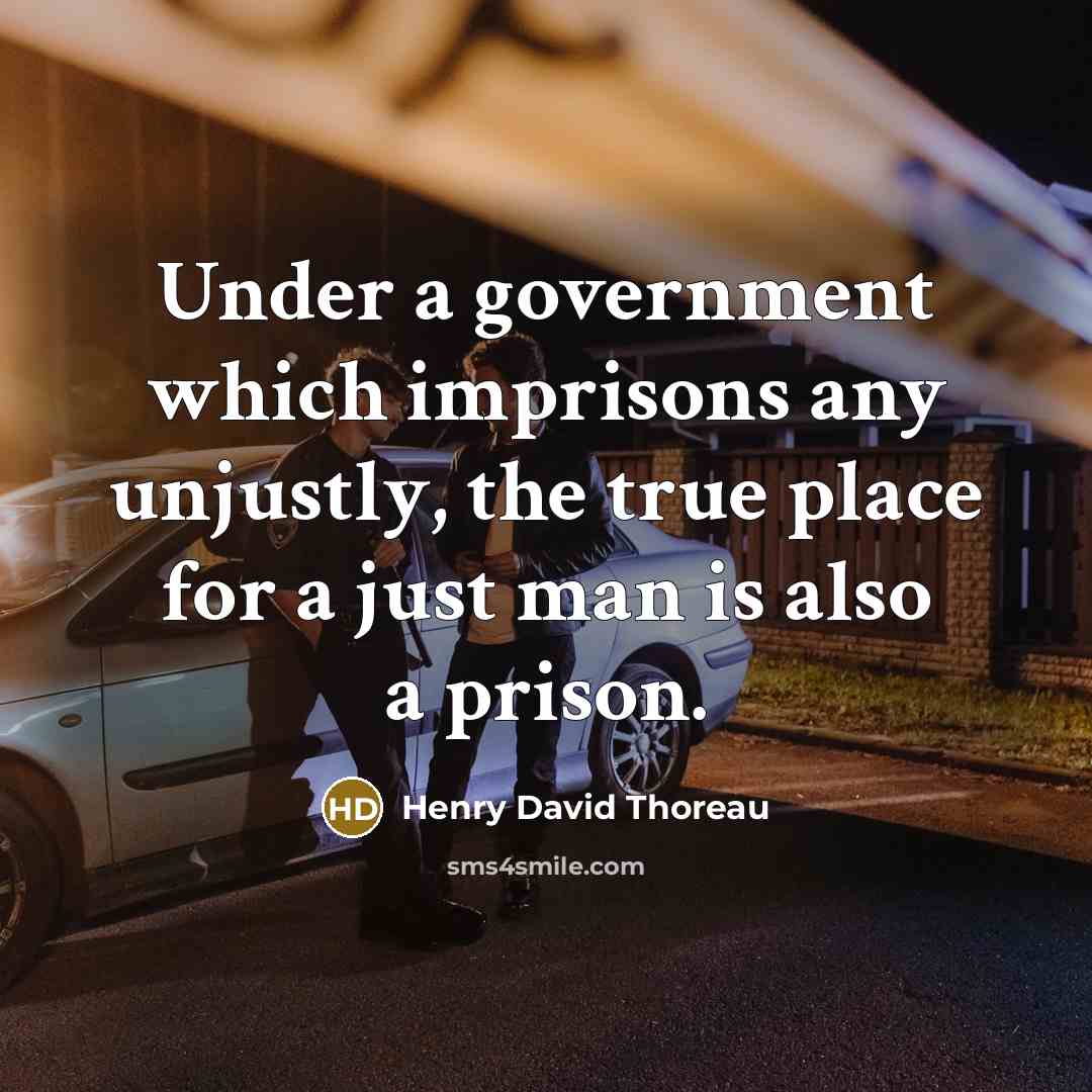 “Under a government which imprisons any unjustly, the true place for a just man is also a prison.” quote by Henry David Thoreau