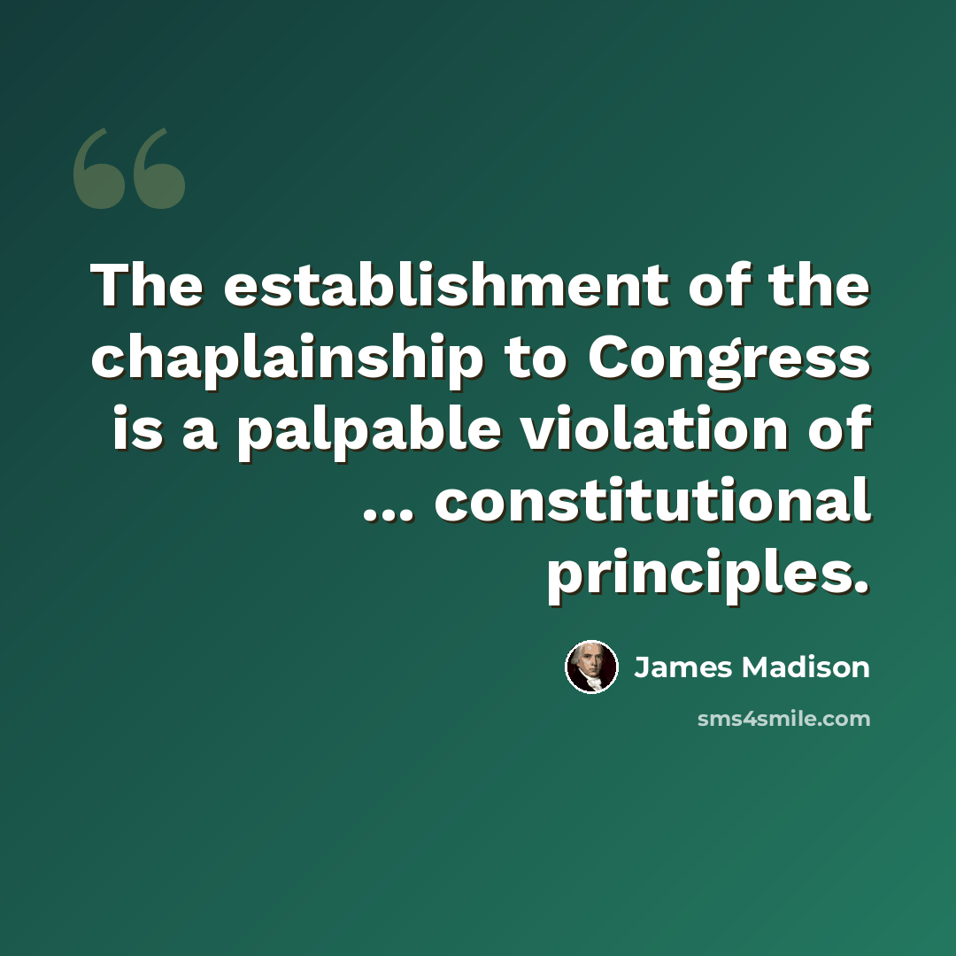 “The establishment of the chaplainship to Congress is a palpable violation of ... constitutional principles.” quote by James Madison