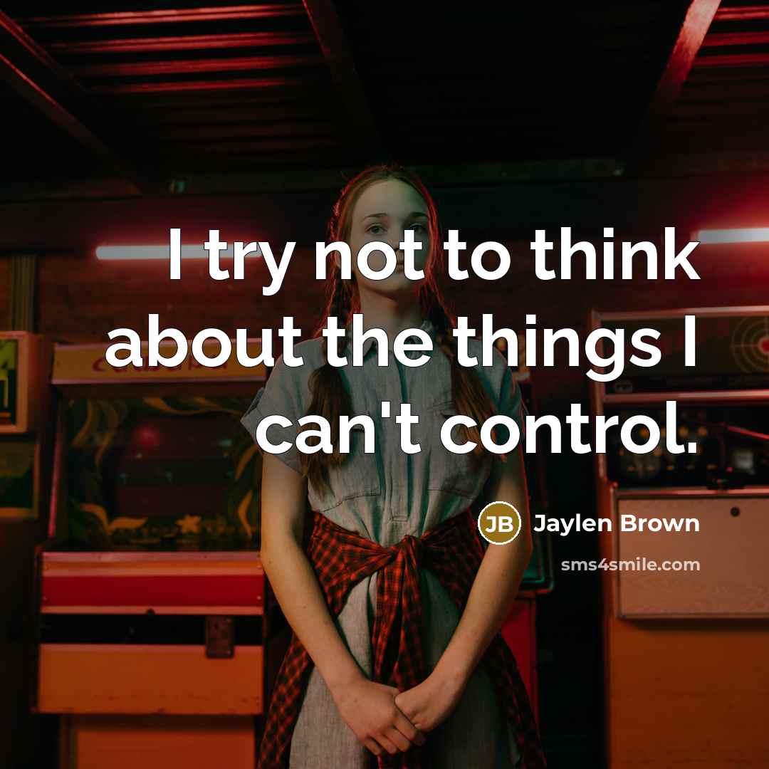 “I try not to think about the things I can't control.” quote by Jaylen Brown