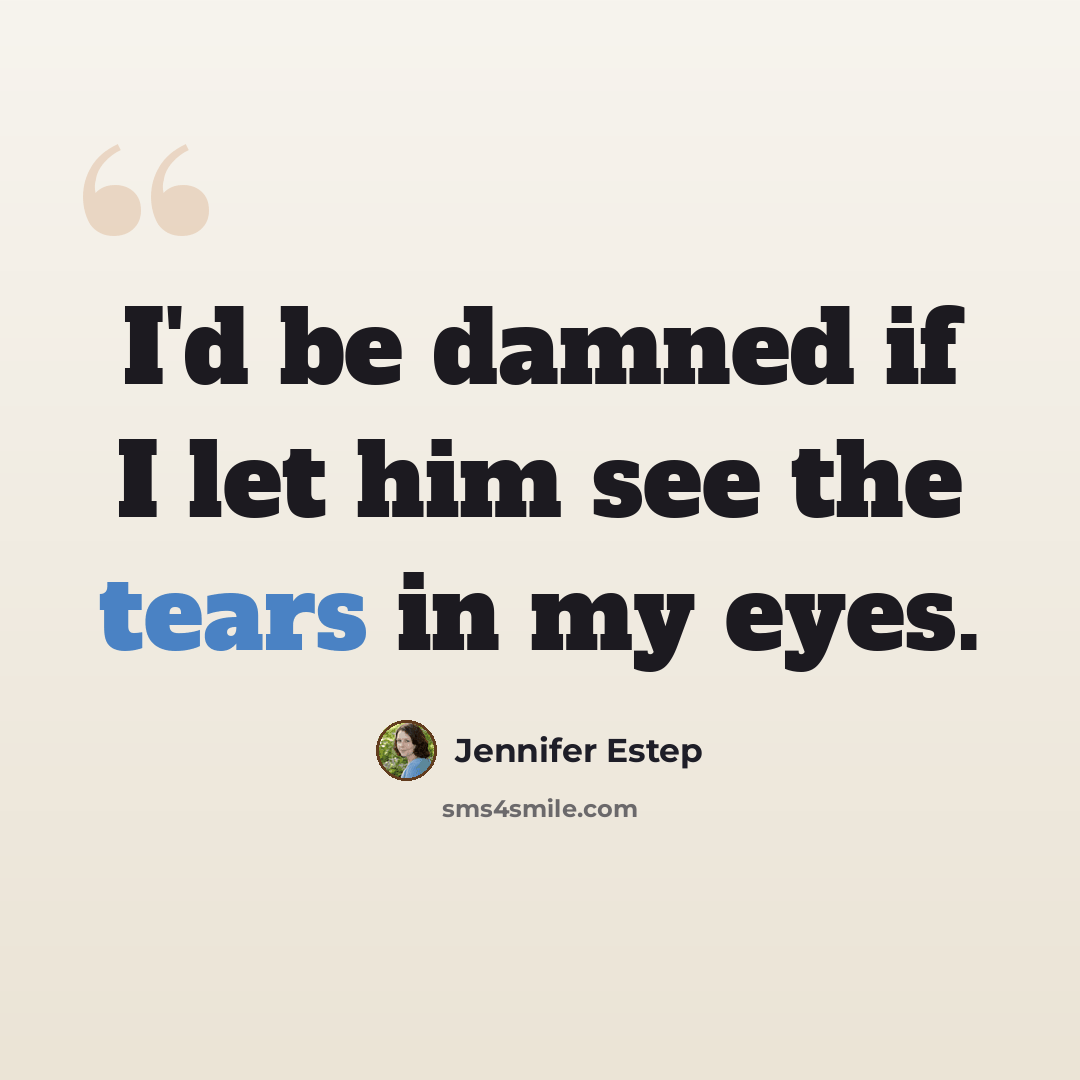 “I'd be damned if I let him see the tears in my eyes.” quote by Jennifer Estep