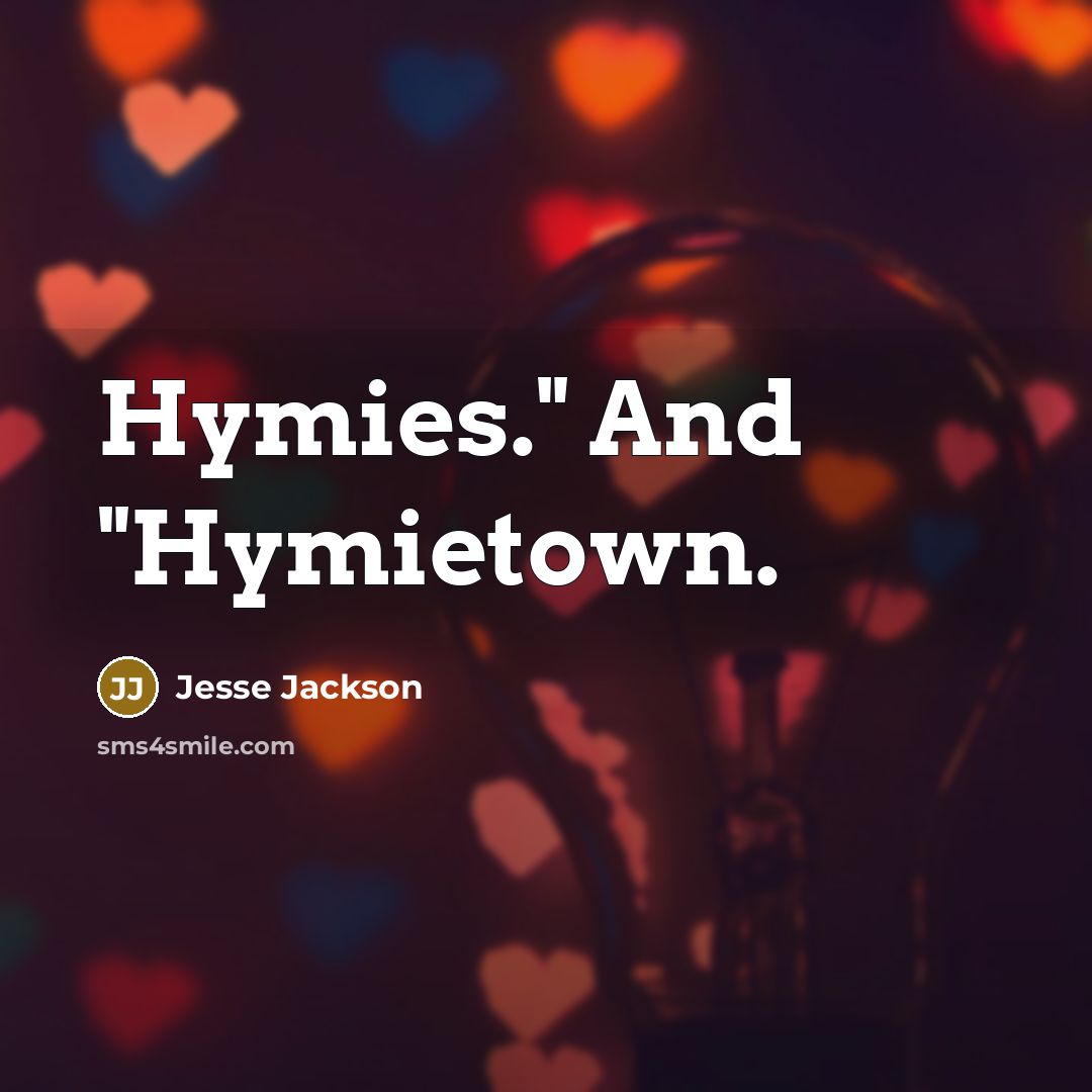 “Hymies." And "Hymietown.” quote by Jesse Jackson
