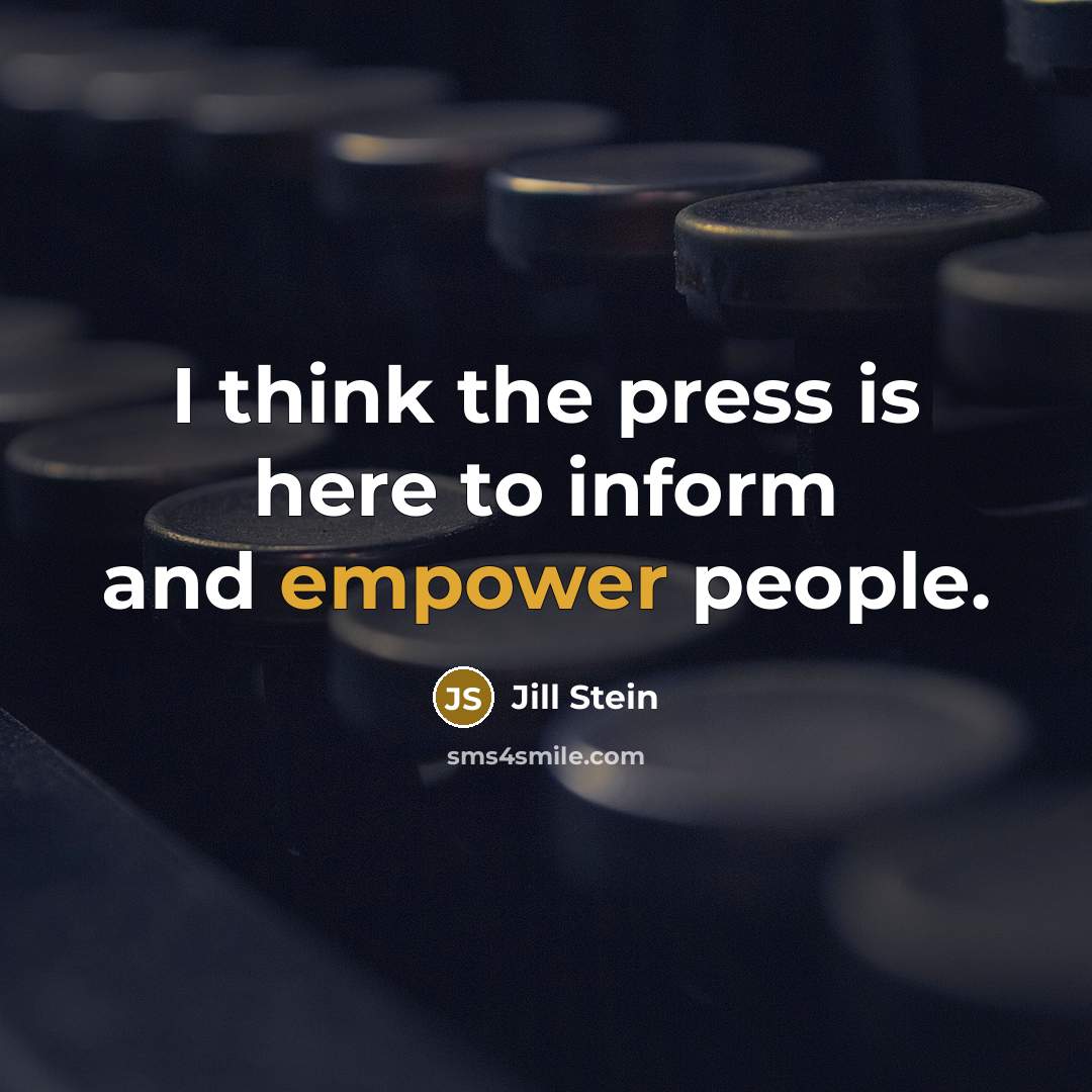 “I think the press is here to inform and empower people.” quote by Jill Stein
