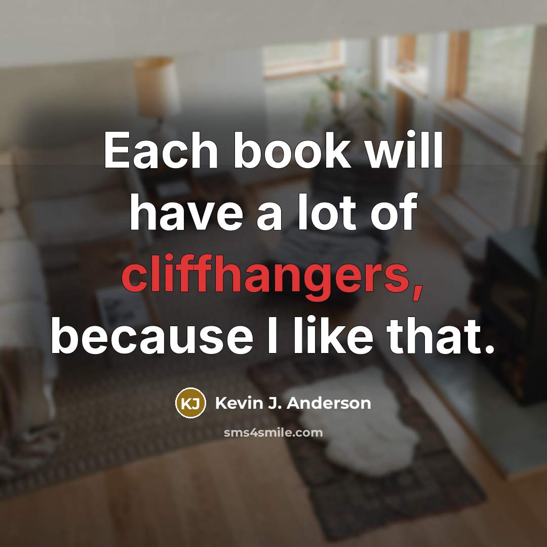 “Each book will have a lot of cliffhangers, because I like that.” quote by Kevin J. Anderson