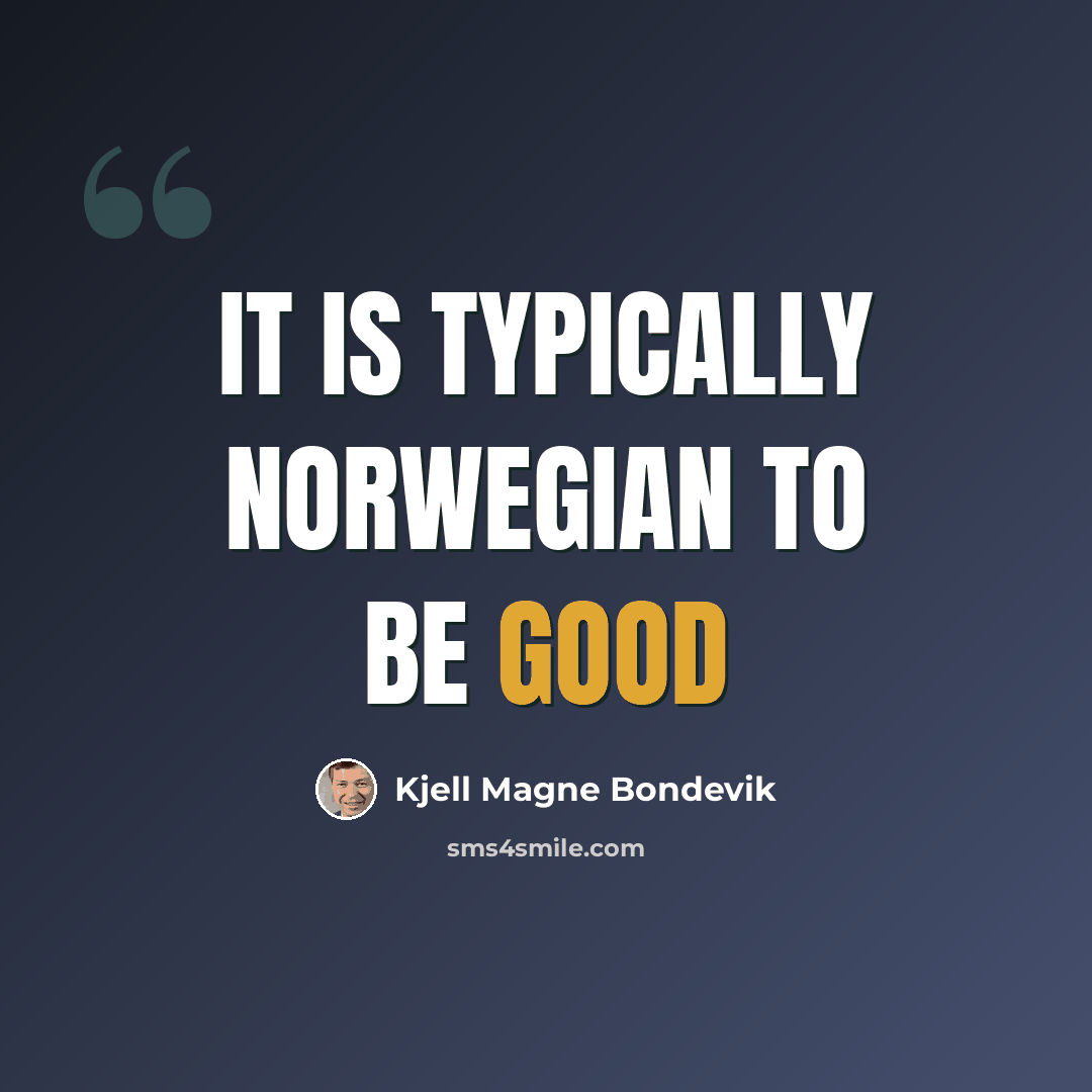 “It is typically Norwegian to be good” quote by Kjell Magne Bondevik