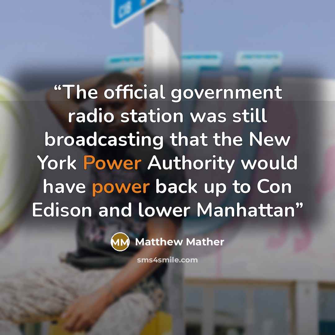 “The official government radio station was still broadcasting that the New York Power Authority would have power back up to Con Edison and lower Manhattan” quote by Matthew Mather