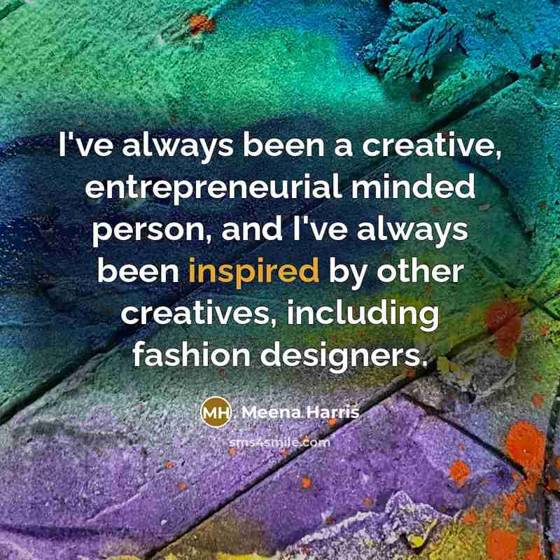 “I've always been a creative, entrepreneurial minded person, and I've always been inspired by other creatives, including fashion designers.” quote by Meena Harris
