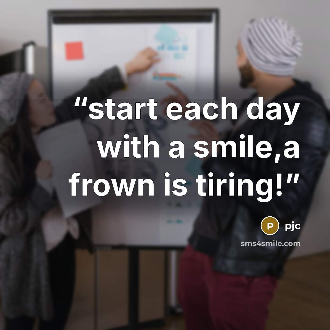 “start each day with a smile,a frown is tiring!” quote by PJC