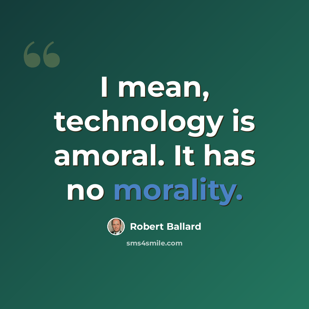 “I mean, technology is amoral. It has no morality.” quote by Robert Ballard