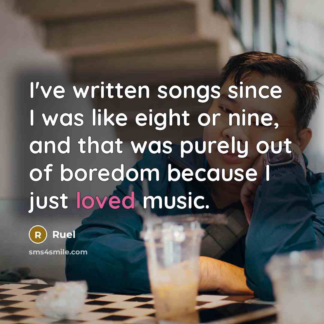 “I've written songs since I was like eight or nine, and that was purely out of boredom because I just loved music.” quote by Ruel