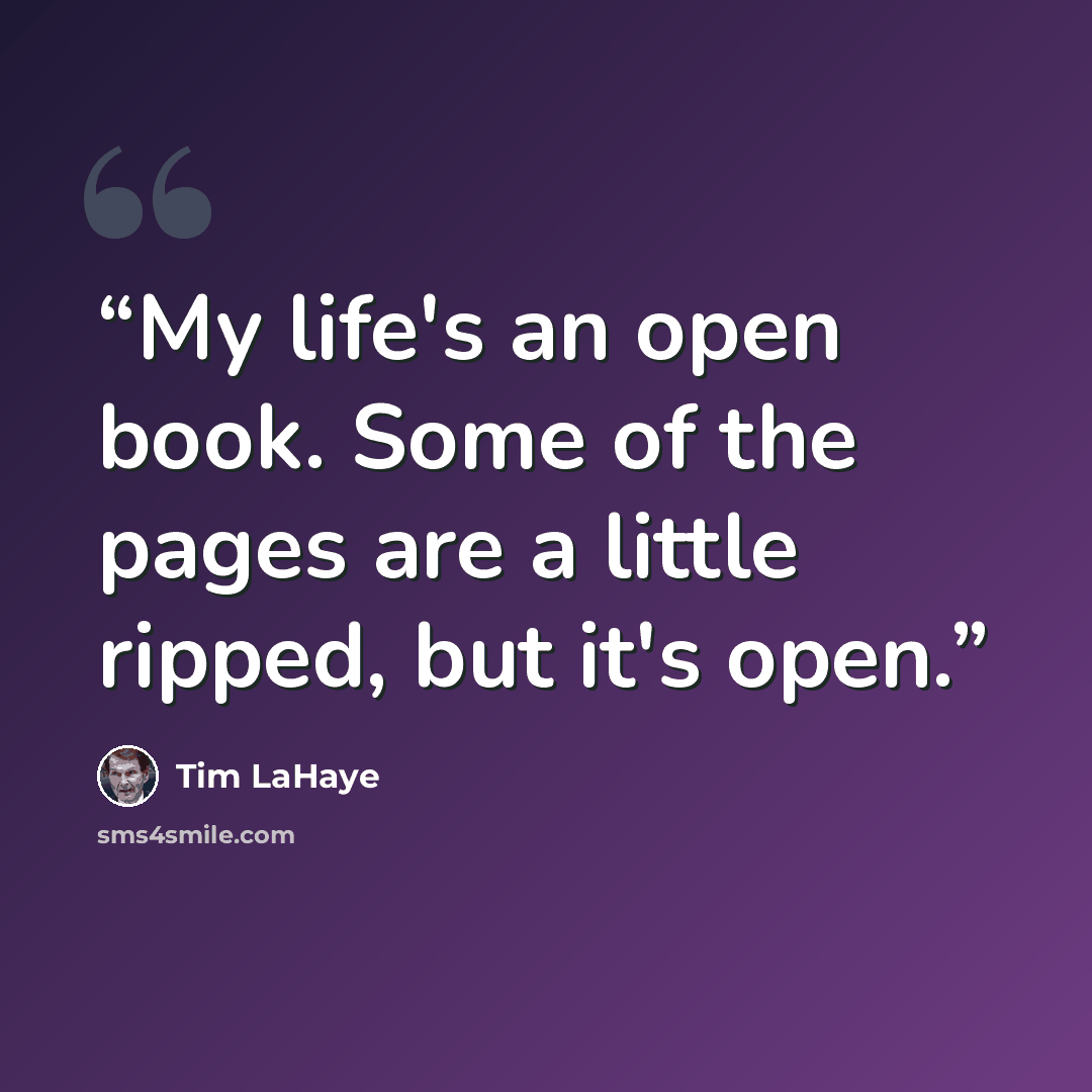 “My life's an open book. Some of the pages are a little ripped, but it's open.” quote by Tim LaHaye