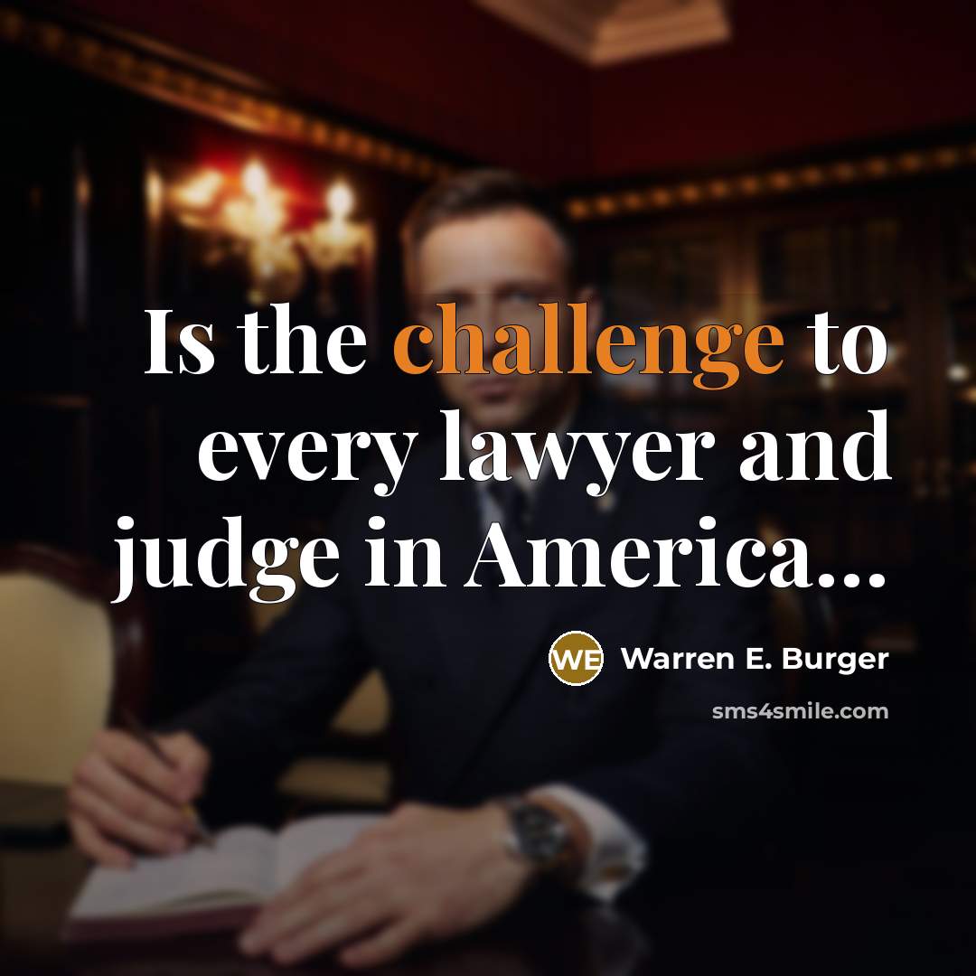 “Is the challenge to every lawyer and judge in America…” quote by Warren E. Burger