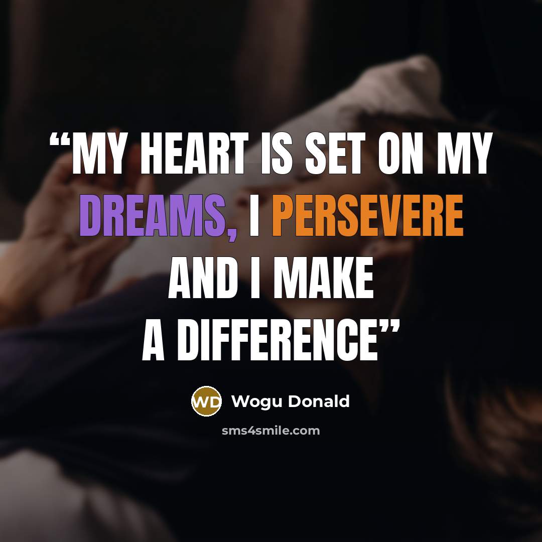 “My heart is set on my dreams, I persevere and I make a difference” quote by Wogu Donald