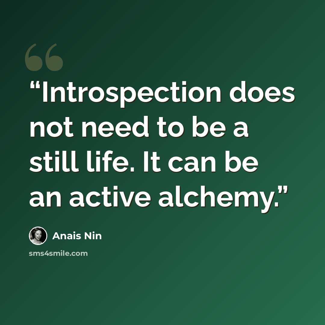 “Introspection does not need to be a still life. It can be an active alchemy.” quote by Anaïs Nin