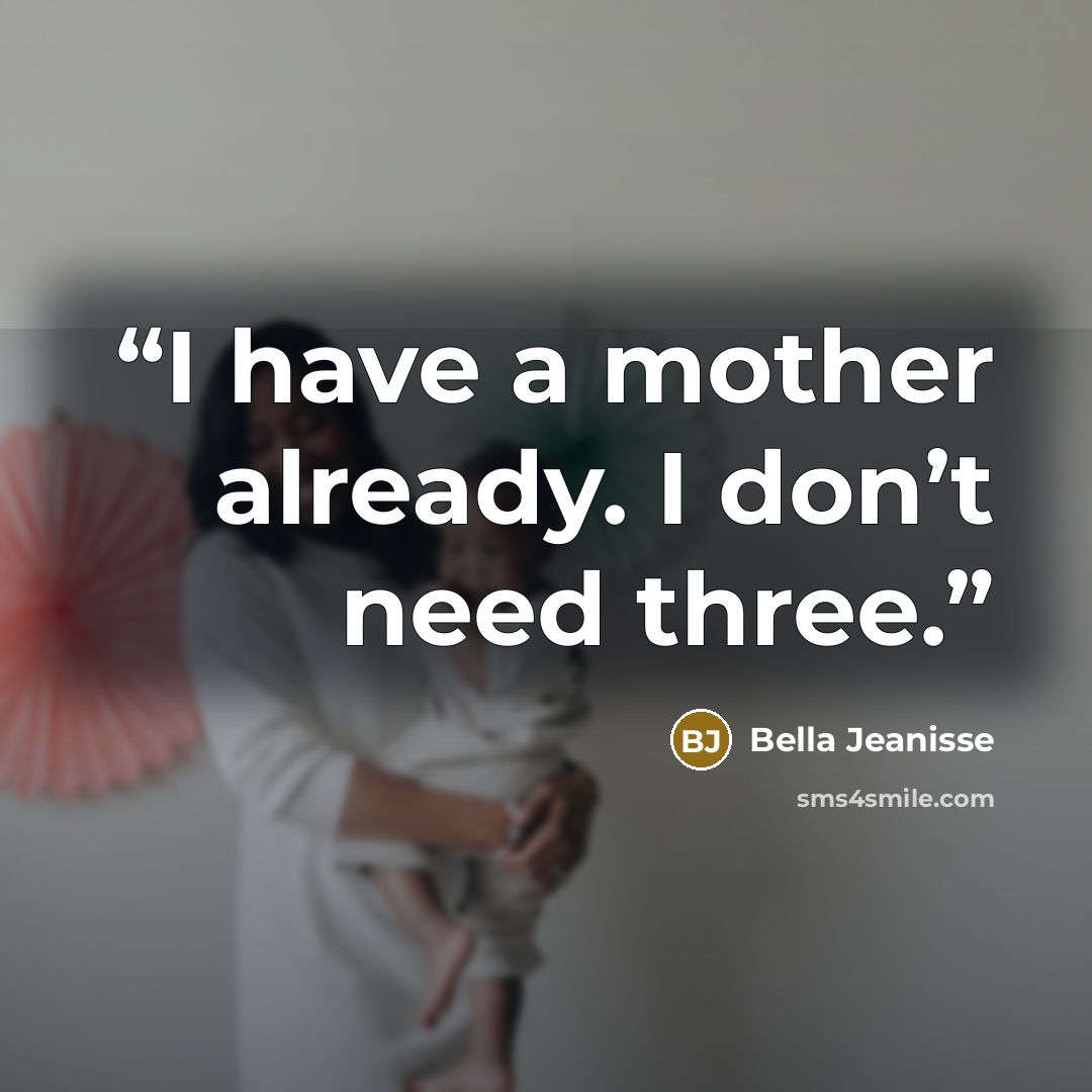 “I have a mother already. I don’t need three.” quote by Bella Jeanisse