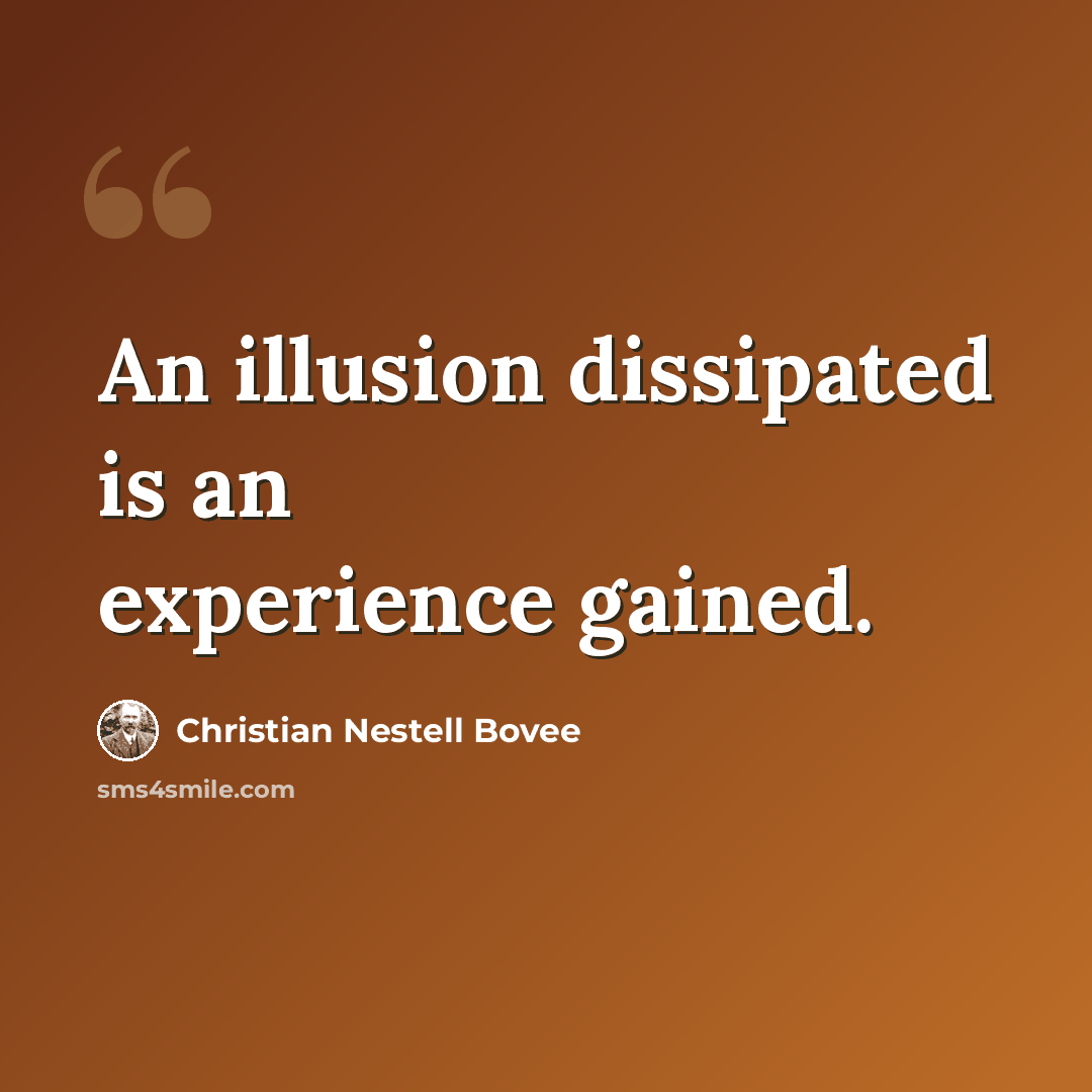 “An illusion dissipated is an experience gained.” quote by Christian Nestell Bovee