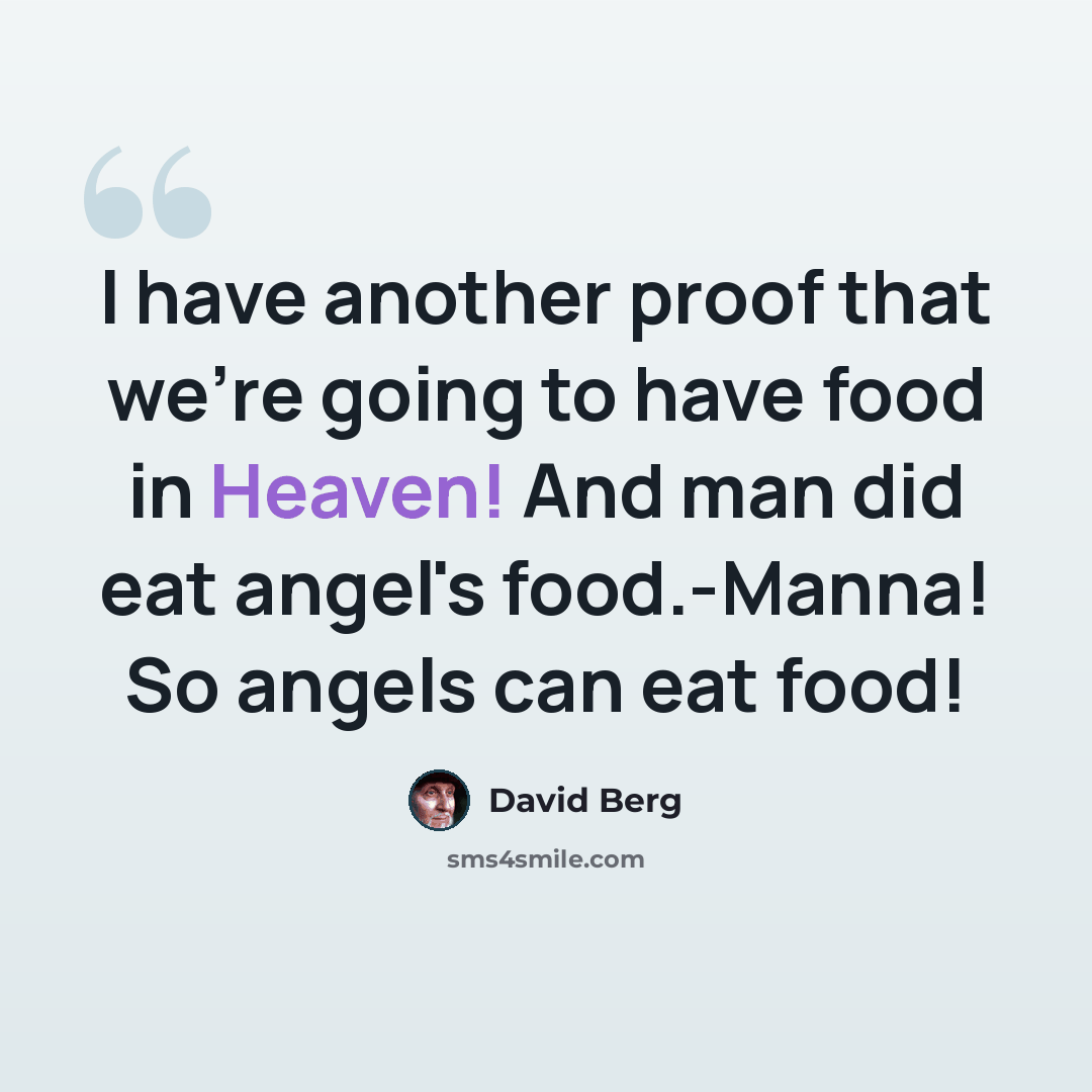 “I have another proof that we're going to have food in Heaven! And man did eat angel's food.-Manna! So angels can eat food!” quote by David Berg