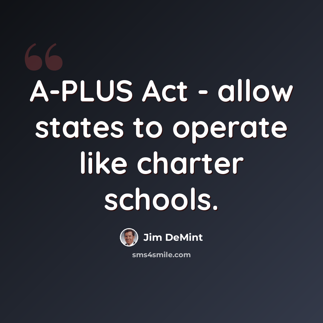 “A-PLUS Act - allow states to operate like charter schools.” quote by Jim DeMint