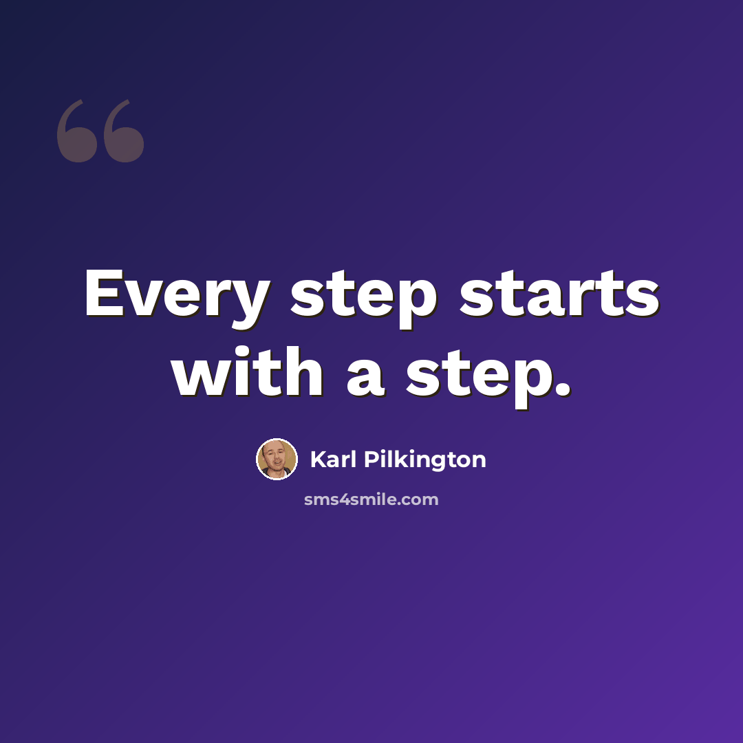 “Every step starts with a step.” quote by Karl Pilkington