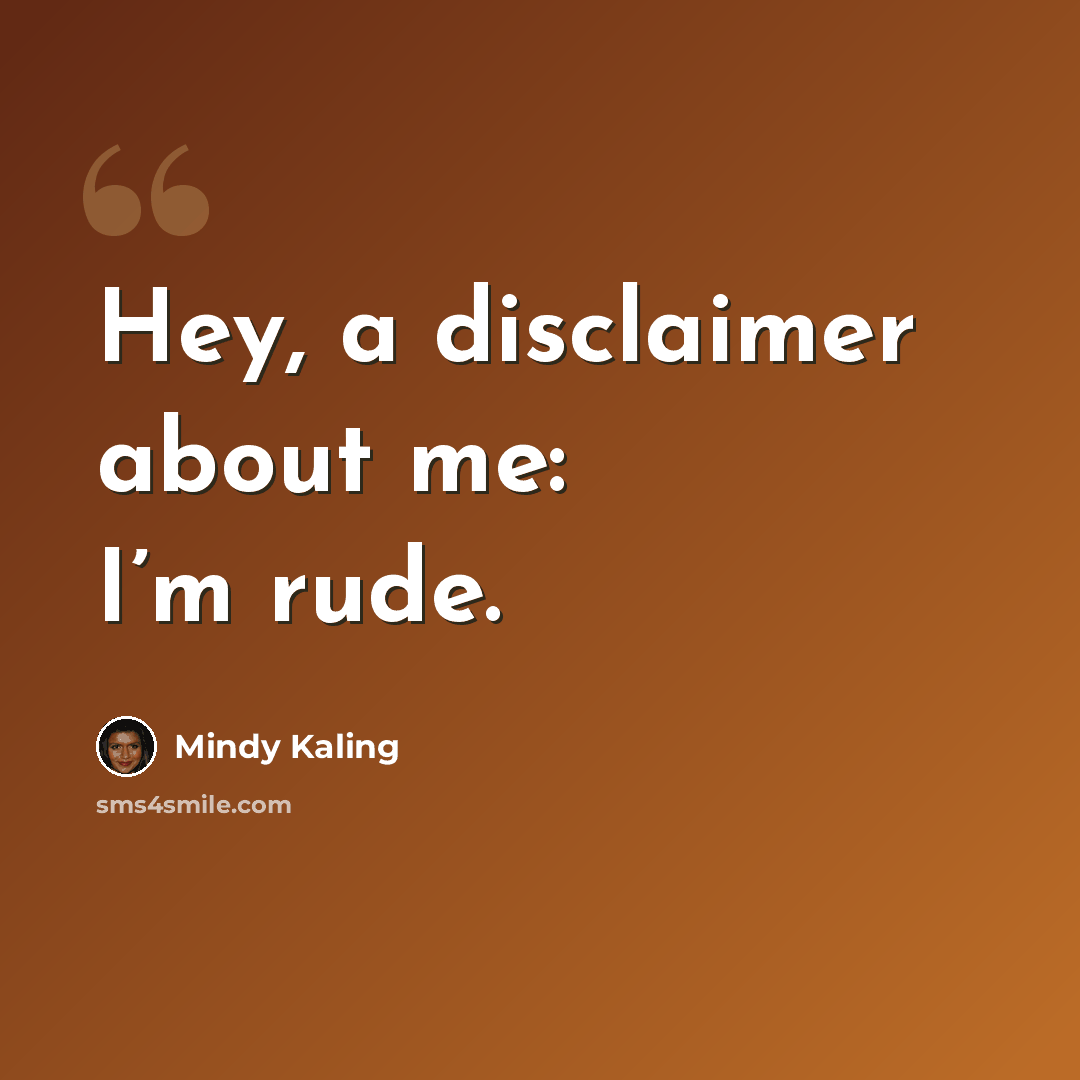 “Hey, a disclaimer about me: I’m rude.” quote by Mindy Kaling