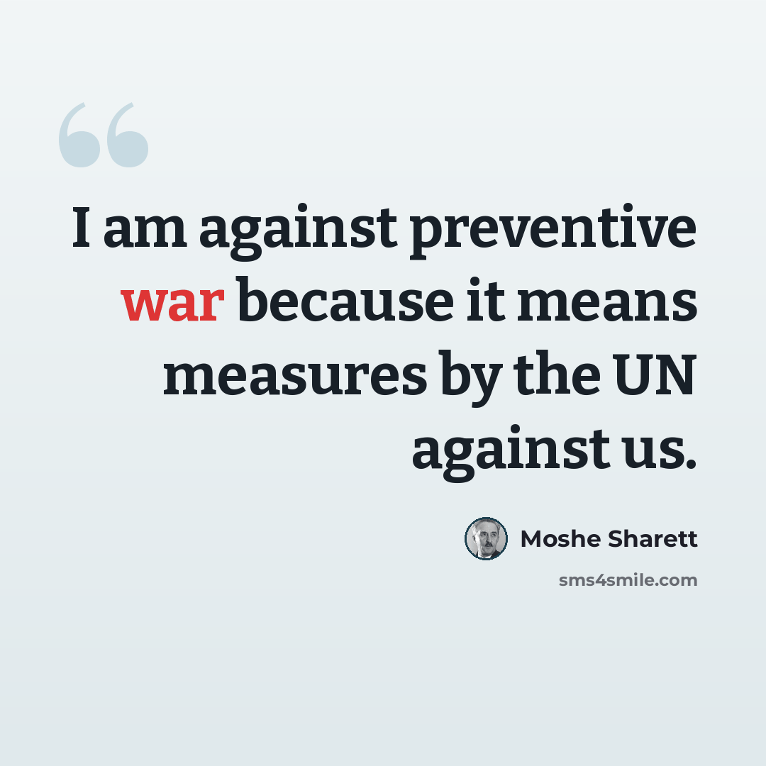 “I am against preventive war because it means measures by the UN against us.” quote by Moshe Sharett