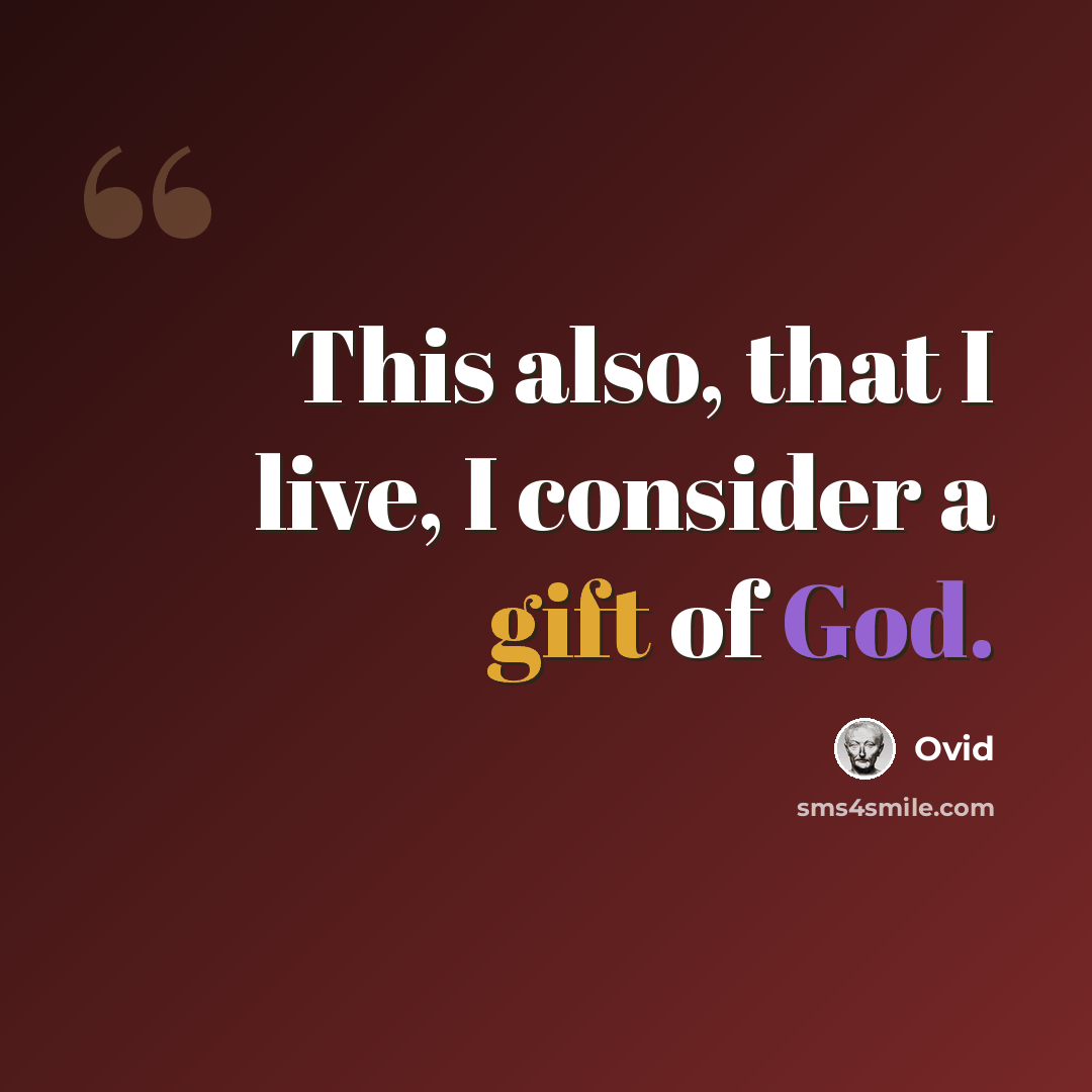“This also, that I live, I consider a gift of God.” quote by Ovid