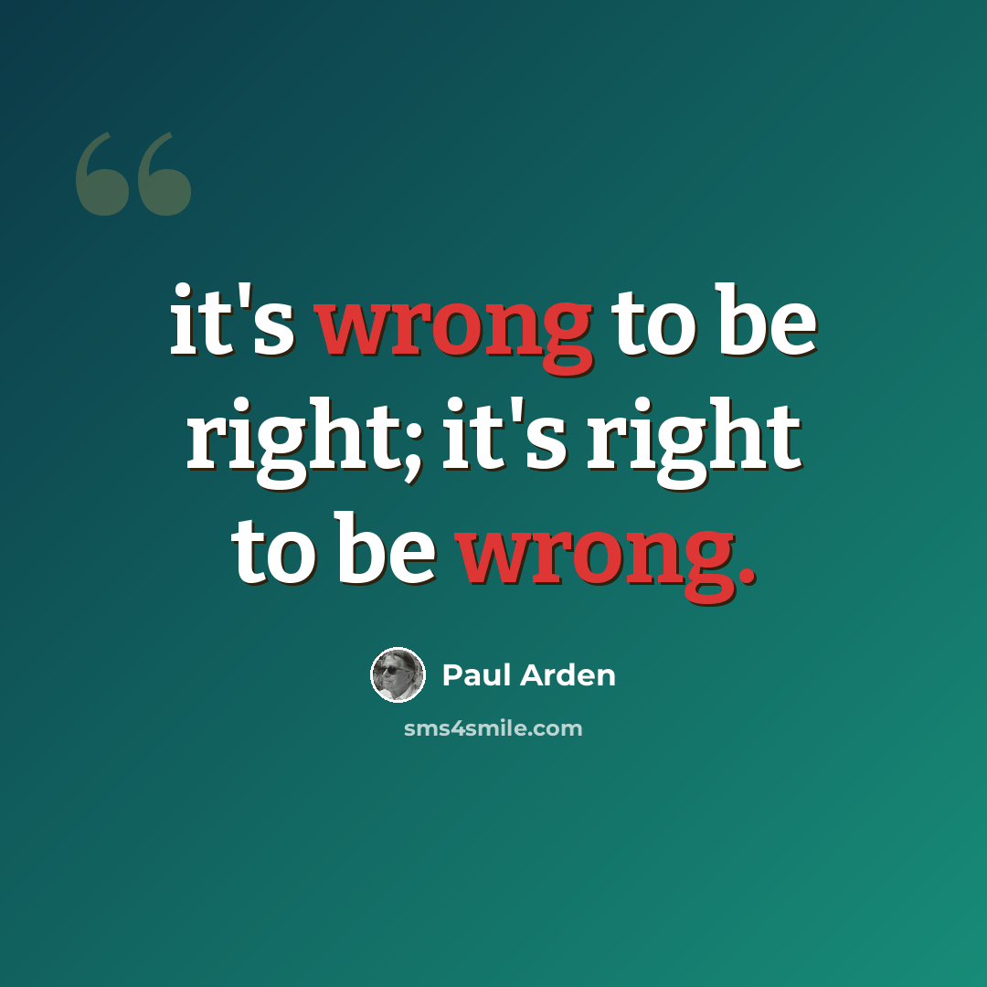 “it's wrong to be right; it's right to be wrong.” quote by Paul Arden