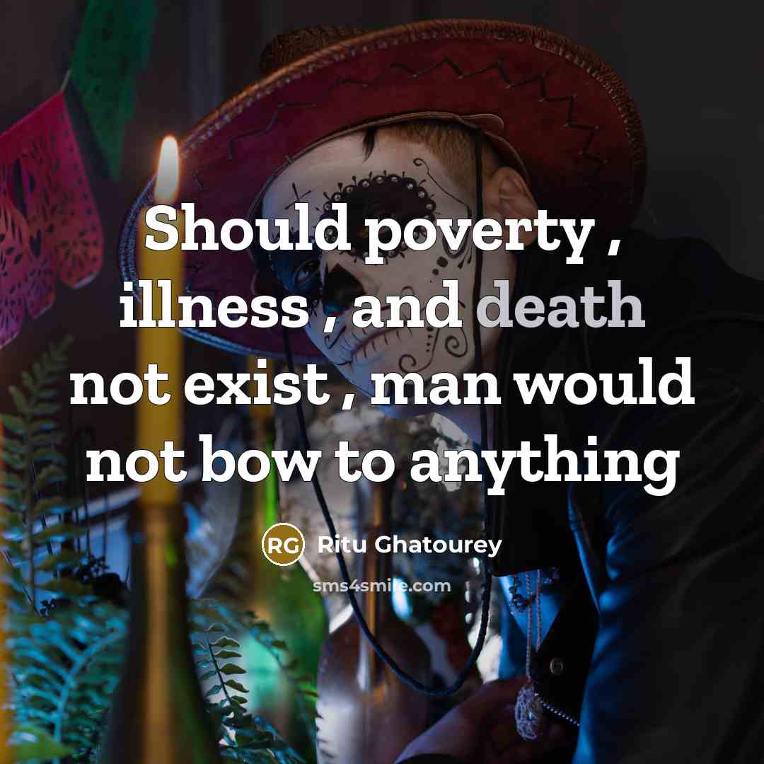 “Should poverty , illness , and death not exist , man would not bow to anything” quote by Ritu Ghatourey