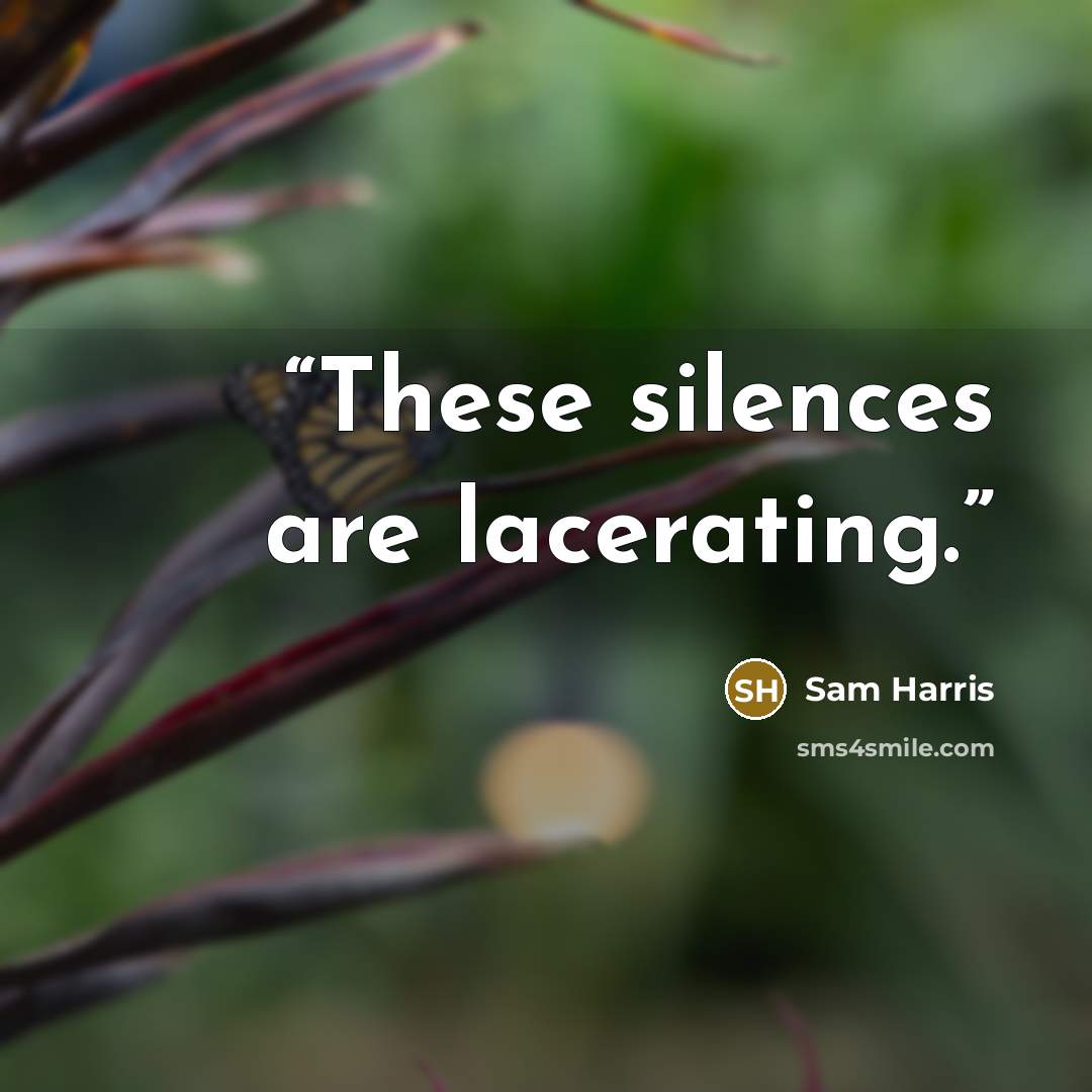 “These silences are lacerating.” quote by Sam Harris