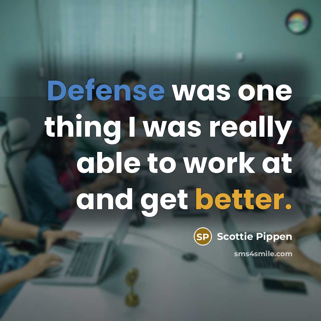 “Defense was one thing I was really able to work at and get better.” quote by Scottie Pippen