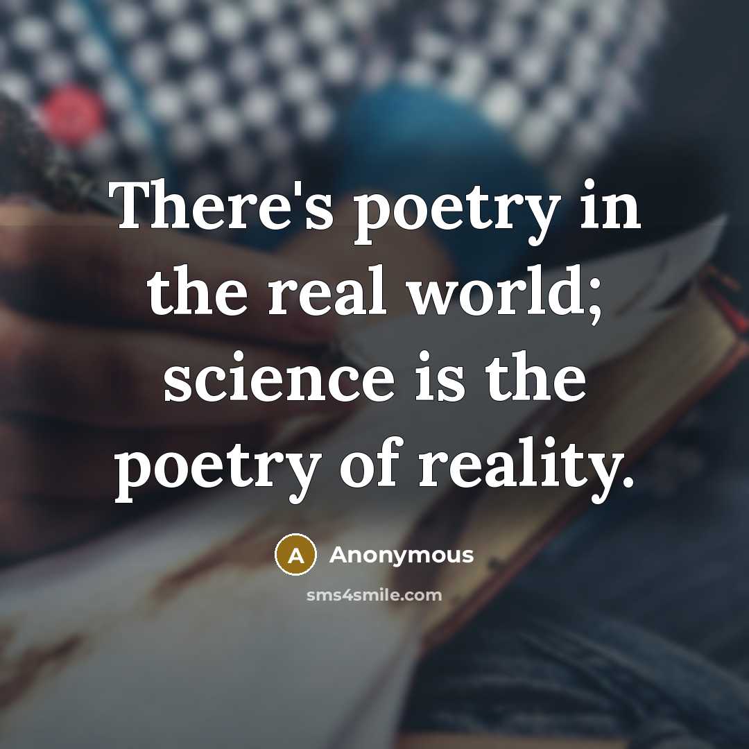 “There's poetry in the real world; science is the poetry of reality.” quote by Anonymous