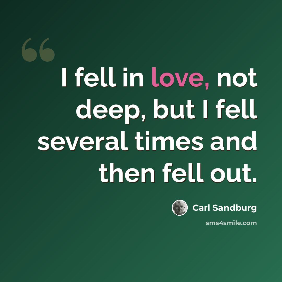 “I fell in love, not deep, but I fell several times and then fell out.” quote by Carl Sandburg