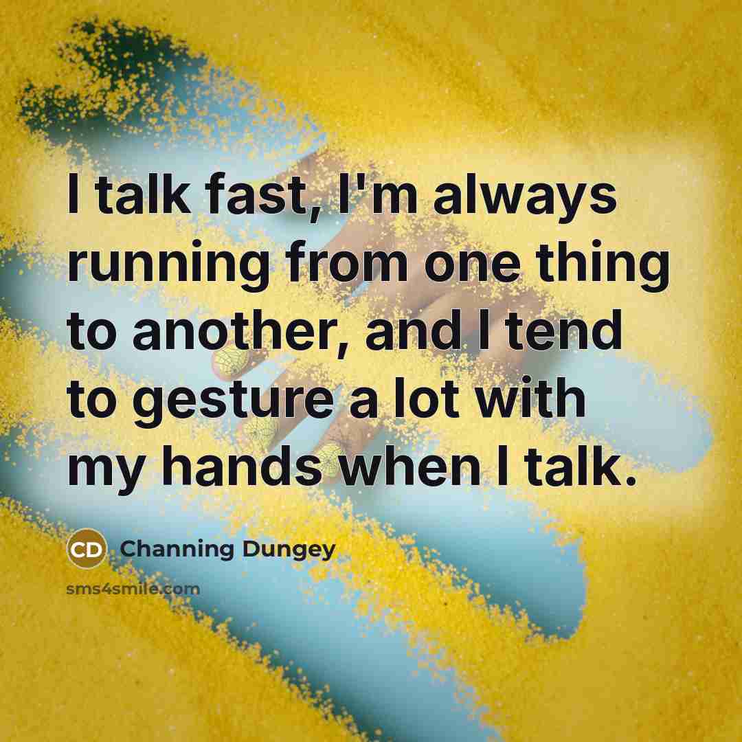 “I talk fast, I'm always running from one thing to another, and I tend to gesture a lot with my hands when I talk.” quote by Channing Dungey