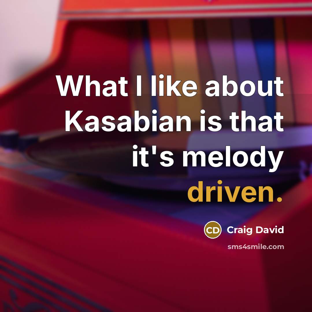 “What I like about Kasabian is that it's melody driven.” quote by Craig David