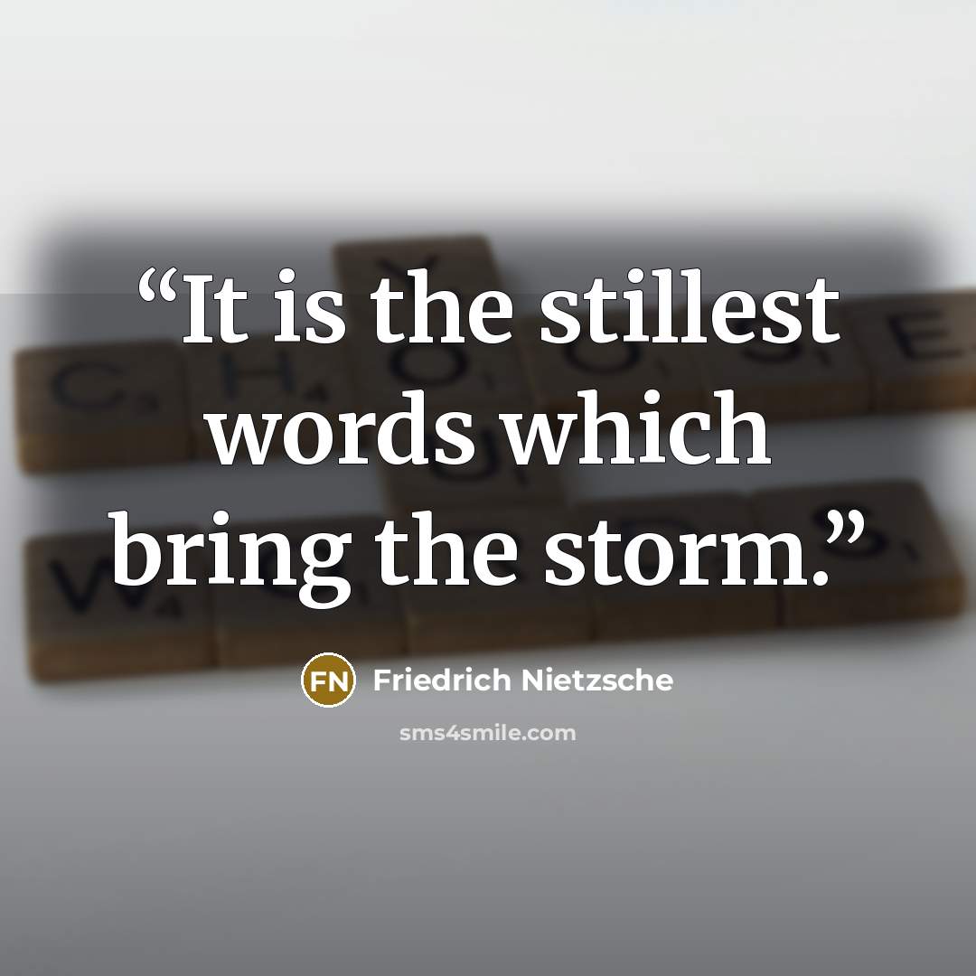 “It is the stillest words which bring the storm.” quote by Friedrich Nietzsche