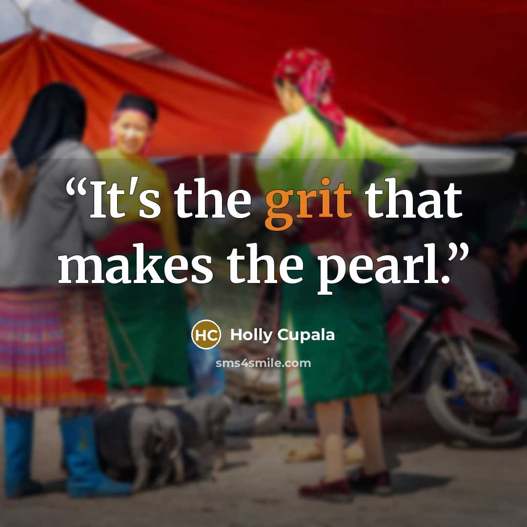 “It's the grit that makes the pearl.” quote by Holly Cupala
