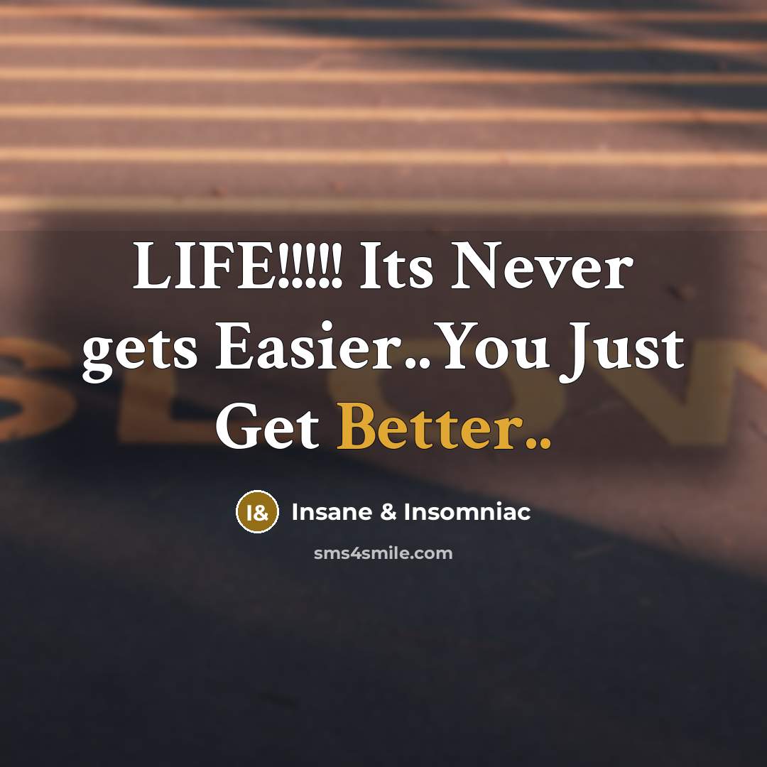 “LIFE!!!!! Its Never gets Easier..You Just Get Better..” quote by Insane & Insomniac