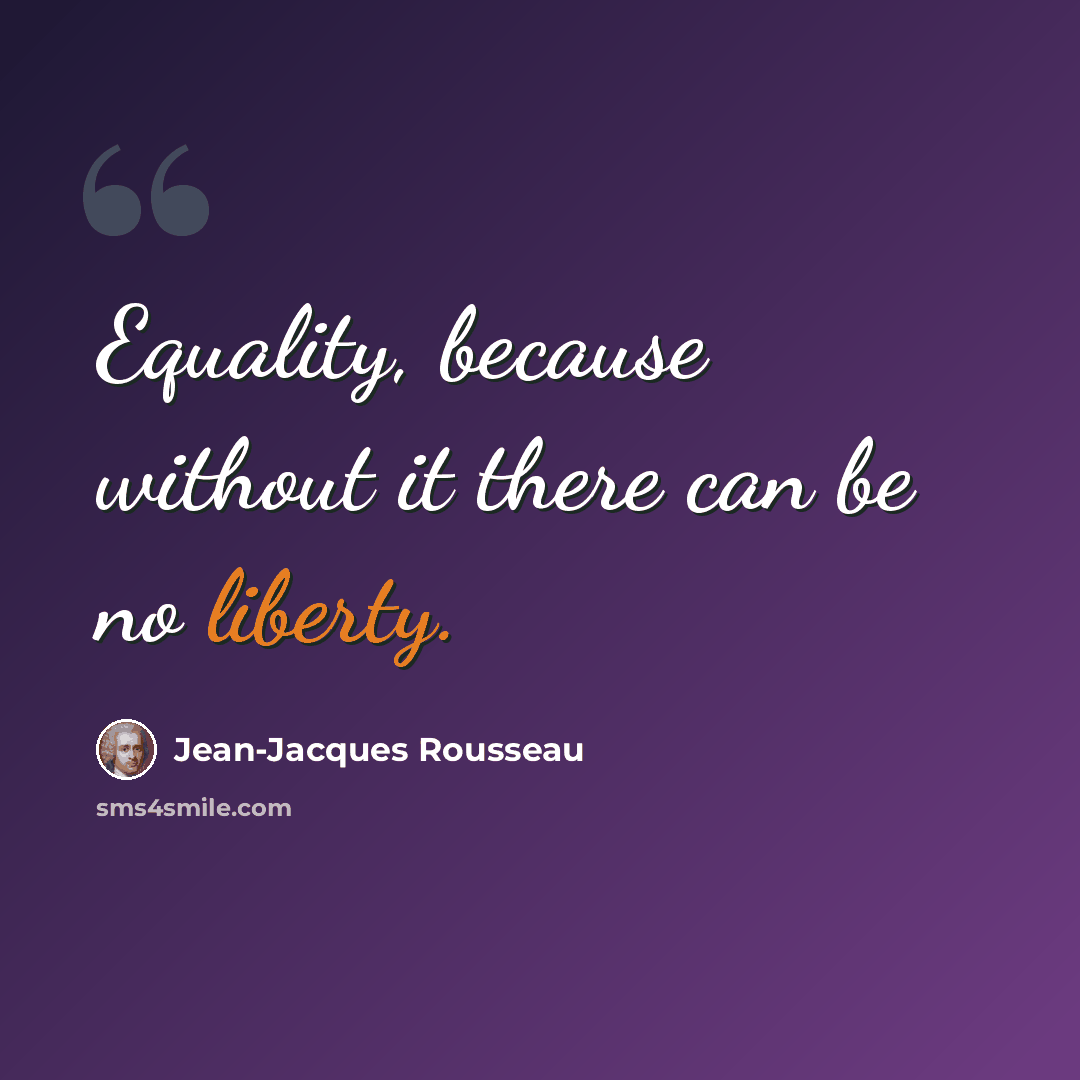 “Equality, because without it there can be no liberty.” quote by Jean-Jacques Rousseau