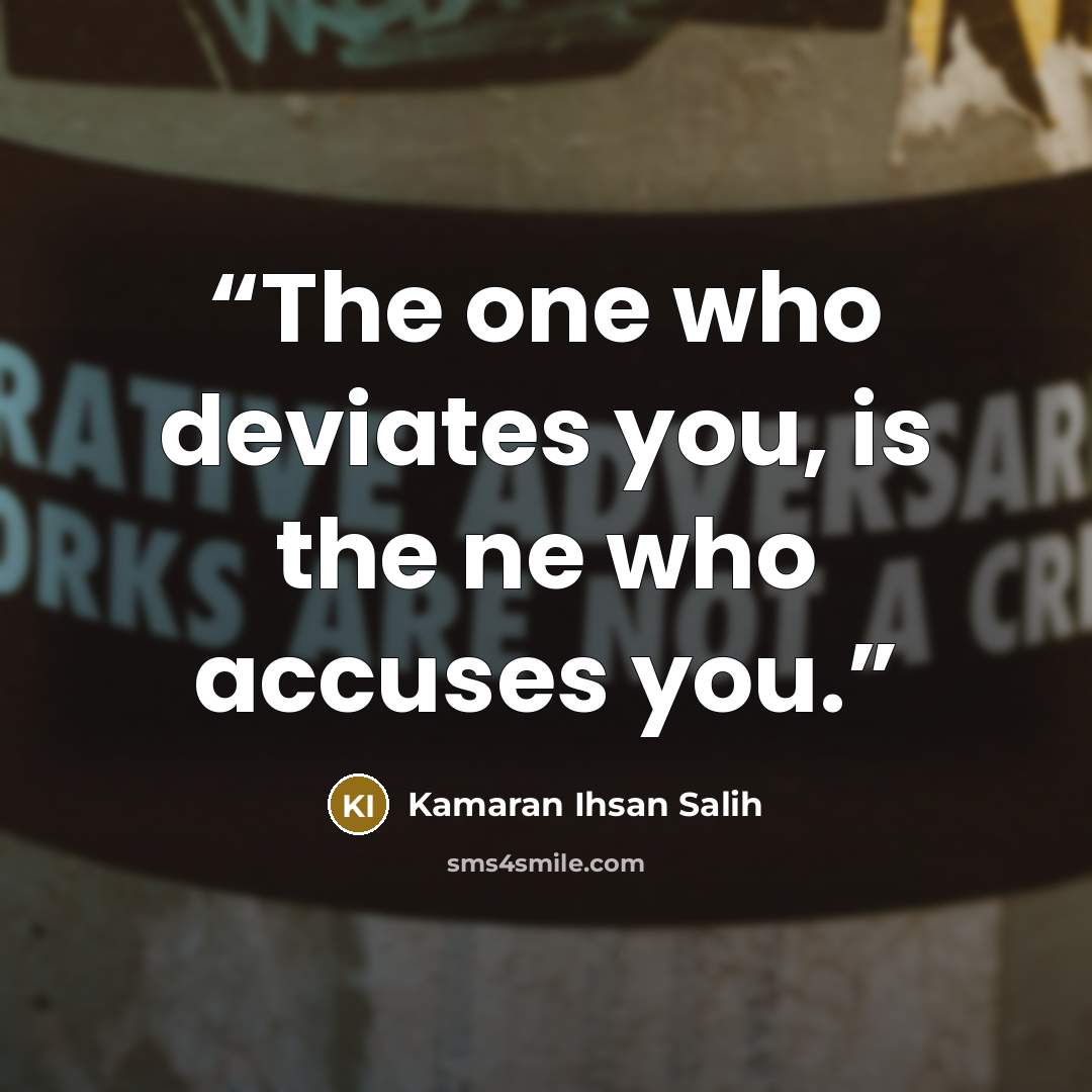 “The one who deviates you, is the ne who accuses you.” quote by Kamaran Ihsan Salih