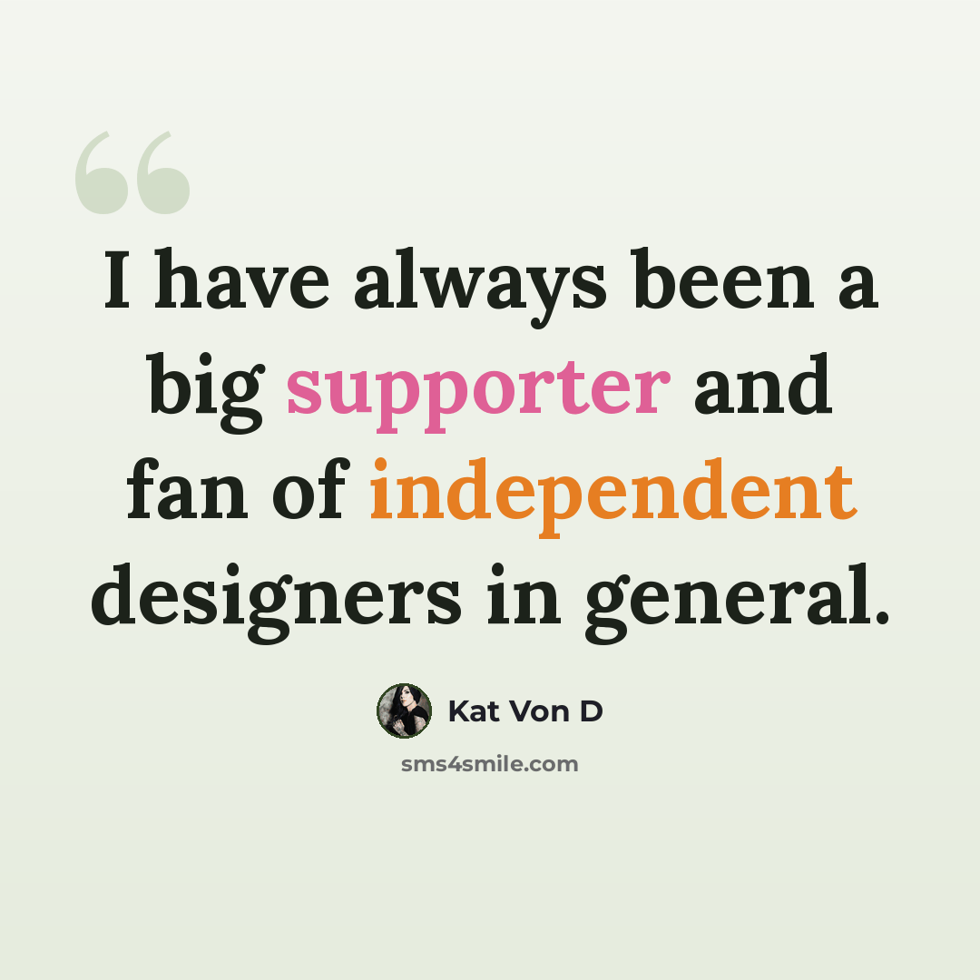 “I have always been a big supporter and fan of independent designers in general.” quote by Kat Von D
