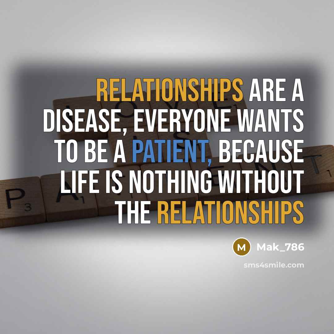 “Relationships are a disease, Everyone wants to be a patient, Because life is nothing without the relationships” quote by Mak_786