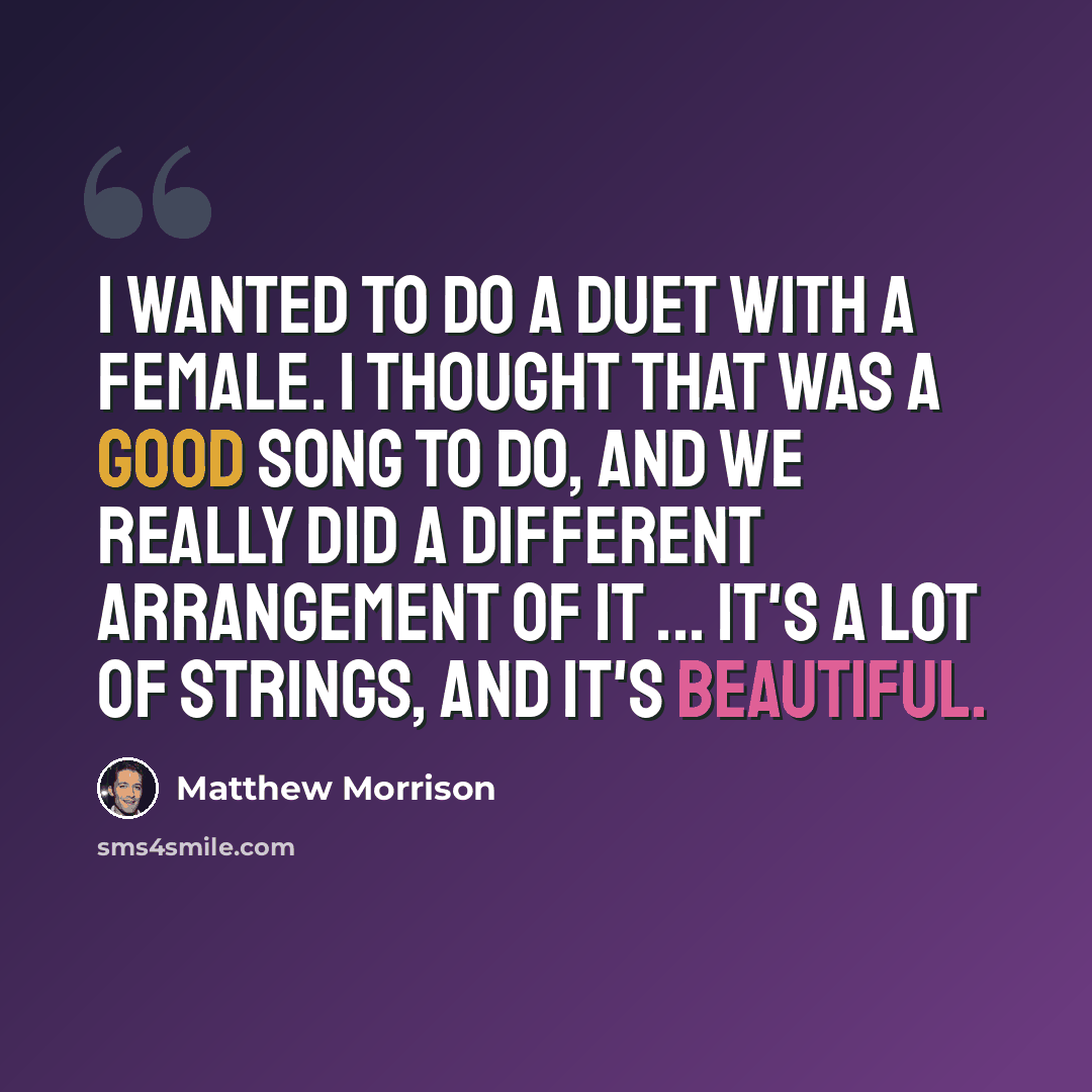 “I wanted to do a duet with a female. I thought that was a good song to do, and we really did a different arrangement of it ... It's a lot of strings, and it's beautiful.” quote by Matthew Morrison