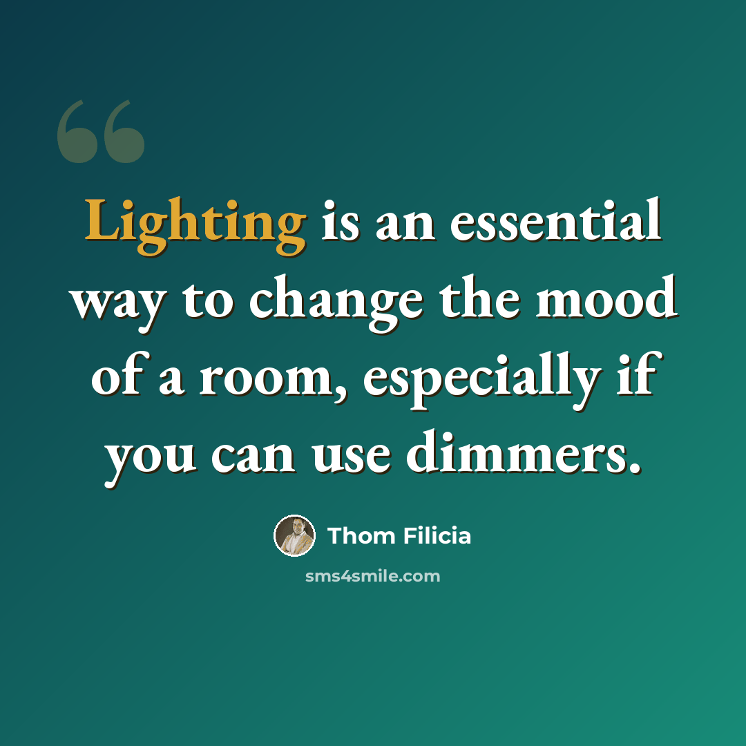 “Lighting is an essential way to change the mood of a room, especially if you can use dimmers.” quote by Thom Filicia
