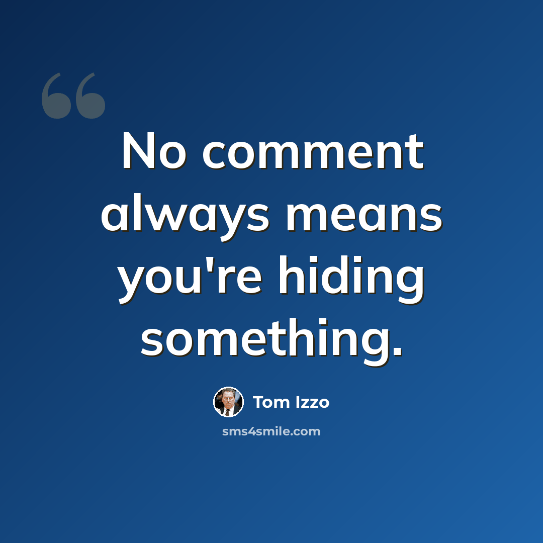 “No comment always means you're hiding something.” quote by Tom Izzo