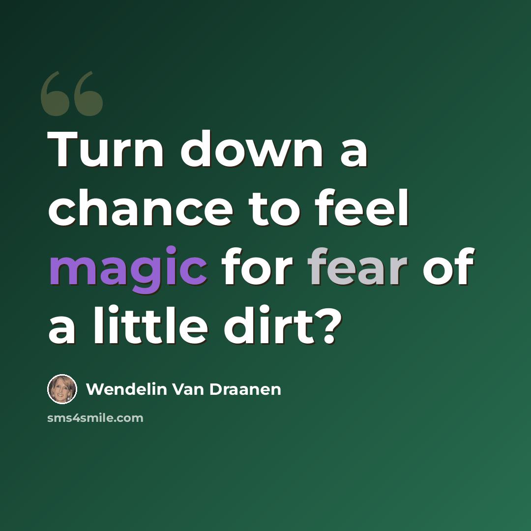 “Turn down a chance to feel magic for fear of a little dirt?” quote by Wendelin Van Draanen